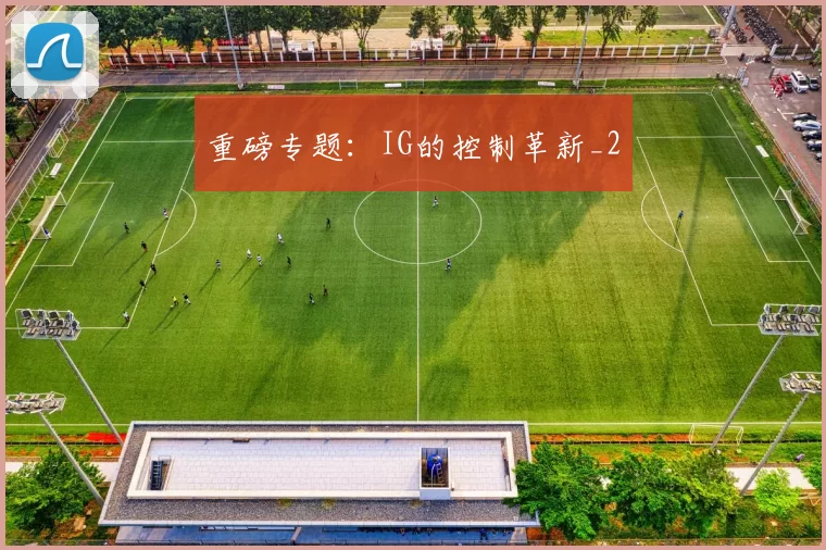 重磅专题：IG的控制革新_2