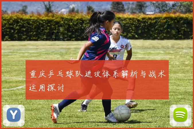 重庆乒乓球队进攻体系解析与战术运用探讨