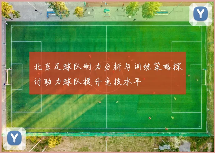 北京足球队耐力分析与训练策略探讨助力球队提升竞技水平